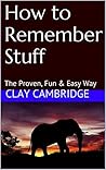 How to Remember Stuff: The Proven, Fun & Easy Way