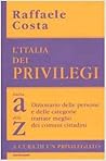 L'Italia dei privilegi - Dalla a alla z dizionario delle persone e delle categorie trattate meglio dei comuni cittadini