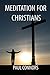Meditation for Christians by Paul  Connors