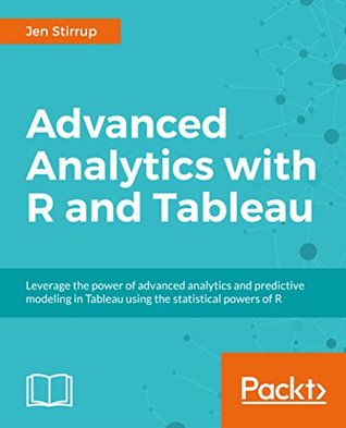 Advanced Analytics with R and Tableau: Advanced analytics using data classification, unsupervised learning and data visualization (Kindle Edition)