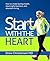 Start with the Heart: How to create lasting health, meaningful business, and abundant living