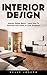 Interior Design: Interior Design Basics - Learn How to Decorate Your Home To Look Gorgeous!