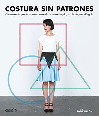 Costura sin patrones: Cómo crear tu propia ropa con la ayuda de un rectángulo, un círculo y un triángulo (GGDIY) (Spanish Edition)