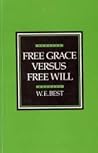 Free Grace Versus Free Will Free Grace Versus Free Will