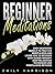 Beginner Meditations: Easy Meditation Bundle to Practice Mindfulness and Learn How to Meditate with Guided Imagery, Deep Relaxation Techniques and Mindfulness Methods