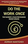 Do The Work Once: The Number 1 Rule for Making Money Online (Nantchev's Nuggets of Knowledge) Do The Work Once: The Number 1 Rule for Making Money Online (Nantchev's Nuggets of Knowledge)