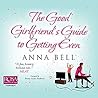 The Good Girlfriend's Guide to Getting Even by Anna  Bell