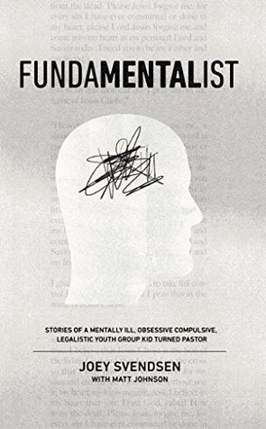 Fundamentalist: Stories of a Mentally Ill, Obsessive Compulsive, Legalistic Youth Group Kid Turned Pastor
