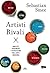 Artisti rivali: Amicizie, tradimenti e rivoluzioni nell'arte moderna (Italian Edition)