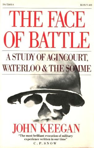 The Face Of Battle: A Study Of Agincourt, Waterloo & The Somme