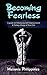 Becoming Fearless: A Guide For Enhancing Self-Empowerment & Taking Charge Of Your Life