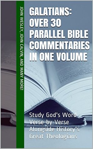 Galatians: Over 30 Parallel Bible Commentaries in One Volume: Study God's Word Verse-by-Verse Alongside History's Great Theologians (Essential Bible Commentary)