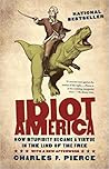 Idiot America: How Stupidity Became a Virtue in the Land of the Free