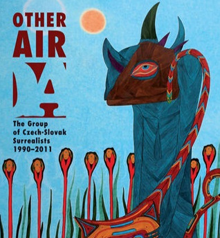 Other Air: The Group of Czech-Slovak Surrealists 1990-2011 (ARBOR VITAE/SDR)