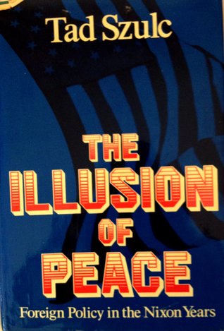 The Illusion Of Peace: Foreign Policy in the Nixon Years