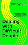 Dealing with Difficult People: Managing conflict,bloody-mindedness, and other inter-communicational difficulties at home and at work