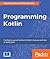 Programming Kotlin: Get to grips quickly with the best Java alternative