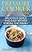 PRESSURE COOKER: DUMP DINNERS: Delicious Quick and Easy Recipes for all the Family (Cookbook, Quick Meals, Slow Cooker, Crock Pot)