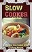 Slow Cooker Cookbook: Delicious Slow Cooker Soup And Main Dish Recipes