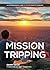 Mission Tripping: A Comprehensive Guide to Youth Ministry Missions