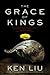 The Grace of Kings (The Dandelion Dynasty, #1)
