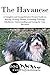 The Havanese: A Complete and Comprehensive Owners Guide to: Buying, Owning, Health, Grooming, Training, Obedience, Understanding and Caring for Your Havanese ... Caring for a Dog from a Puppy to Old Age 1)