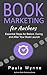 Book Marketing for Authors: Essential Steps for Before, During and After Your Book Launch (Authors Book Marketing Series 1)