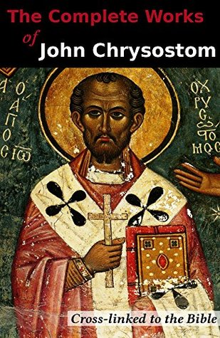 The Complete Works of John Chrysostom (36 Books): Cross-linked to the Bible