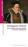 Philippine Welser: Die schöne Augsburgerin im Hause Habsburg (kleine bayerische biografien) (German Edition)
