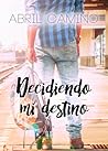 Decidiendo mi destino by Abril Camino