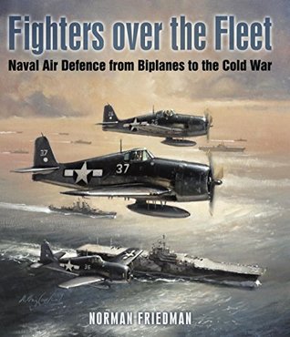Fighters Over the Fleet: Naval Air Defence from Biplanes to the Cold War (Kindle Edition)