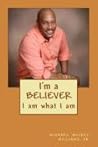 I'm a Believer: I Am What I Am I'm a Believer: I Am What I Am