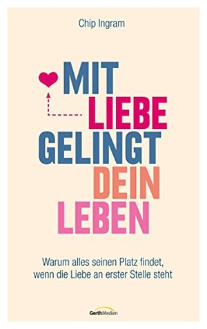 Mit Liebe gelingt dein Leben: Warum alles seinen Platz findet, wenn die Liebe an erster Stelle steht.