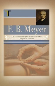 F. B. Meyer: 120 Meditaciones Paranutrir su Espiritu y Refrescar su Alma