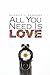 All You Need Is Love