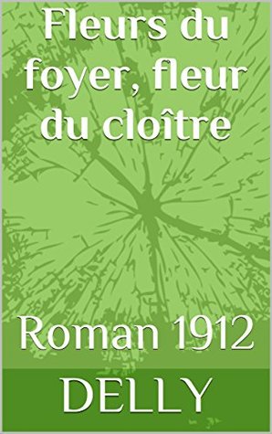 Fleurs du foyer, fleur du cloître (Kindle Edition)