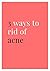 3 ways to rid of acne