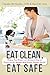 Eat Clean, Eat Safe: Dodging Food Dangers and Learning to Shop for, Prepare and Love Healthful Meals Anytime, Anywhere You Go!