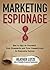 Marketing Espionage: How to Spy on Yourself, Your Prospects and Your Competitors to Dominate Online