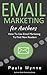 Email Marketing For Authors: How To Use Email Marketing To Find New Readers (Authors Book Marketing Series 3)