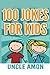 100 Jokes for Kids: Funny Jokes for Kids (Funny Kid Jokes)