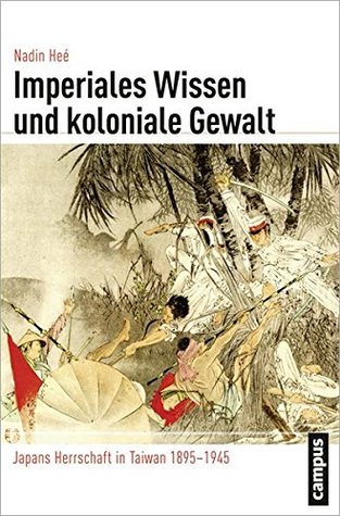 Imperiales Wissen und koloniale Gewalt. Japans Herrschaft in Taiwan 1895-1945 (Paperback)