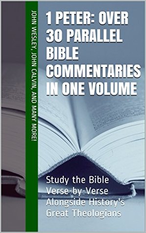 1 Peter: Over 30 Parallel Bible Commentaries in One Volume: Study the Bible Verse-by-Verse Alongside History's Great Theologians