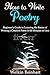 How to Write Poetry: Beginner's Guide to Learning the Basics of Writing a Creative Poem in 60 Minutes or Less (Narrative, Rhyme, Songs, Lyrics, Students, Teachers, Writer Within Book 0)