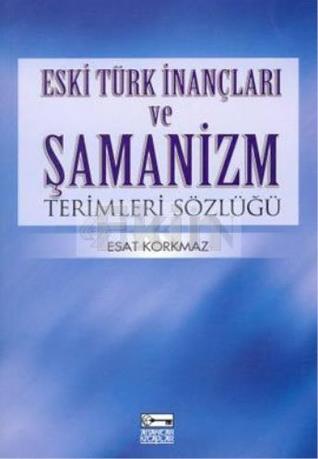 Eski Türk İnançları ve Şamanizm Terimleri Sözlüğü