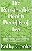 The Remarkable Health Benefits of Tea: Learn about how teas are not only aromatic and delicious but can help with asthma, allergies, alertness, anxiety, ... and cancers! (Healthy Eating Book 1)