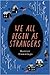 We All Begin As Strangers by Harriet Cummings