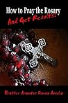 How to Pray the Rosary and Get Results How to Pray the Rosary and Get Results