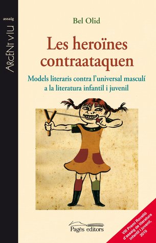 Les heroïnes contraataquen: Models literaris contra l'universal masculí a la literatura infantil i juvenil (Paperback)