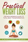 Practical Weight Loss: The Busy Woman's Guide to Total Body Transformation